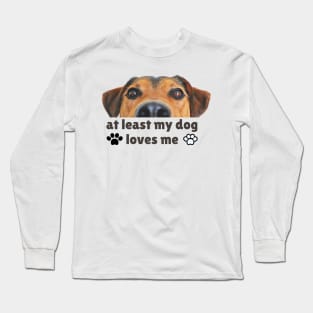 At least my dog loves me Long Sleeve T-Shirt